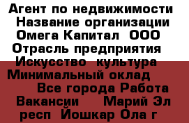 Агент по недвижимости › Название организации ­ Омега-Капитал, ООО › Отрасль предприятия ­ Искусство, культура › Минимальный оклад ­ 45 000 - Все города Работа » Вакансии   . Марий Эл респ.,Йошкар-Ола г.